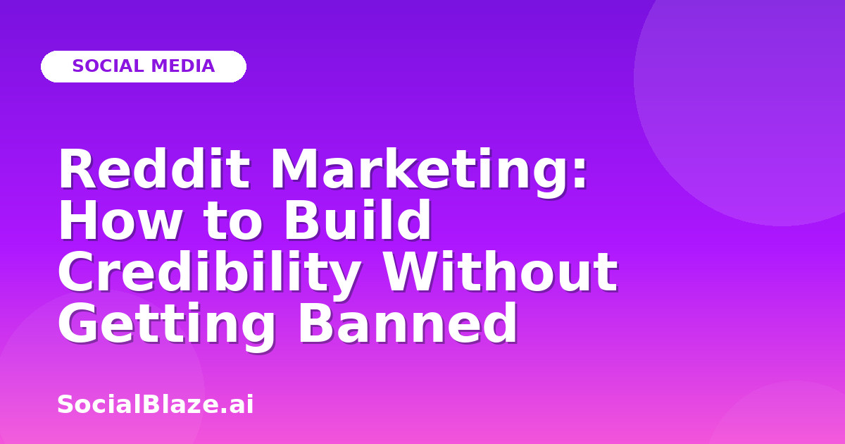 Reddit Marketing: How to Build Credibility Without Getting Banned
