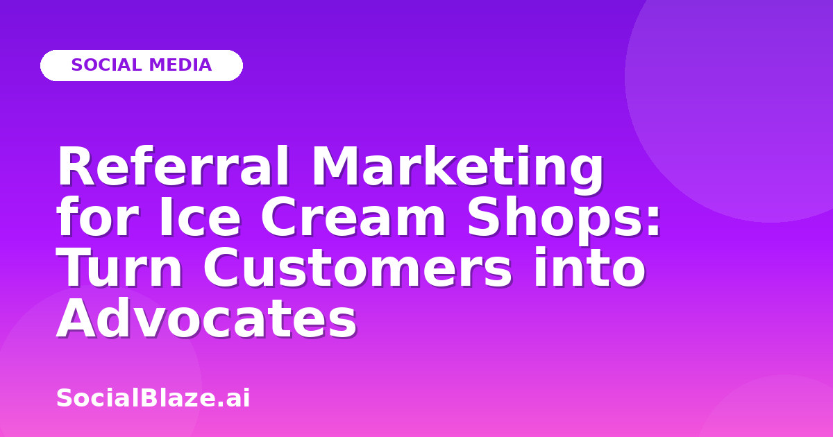 Referral Marketing for Ice Cream Shops: Turn Customers into Advocates