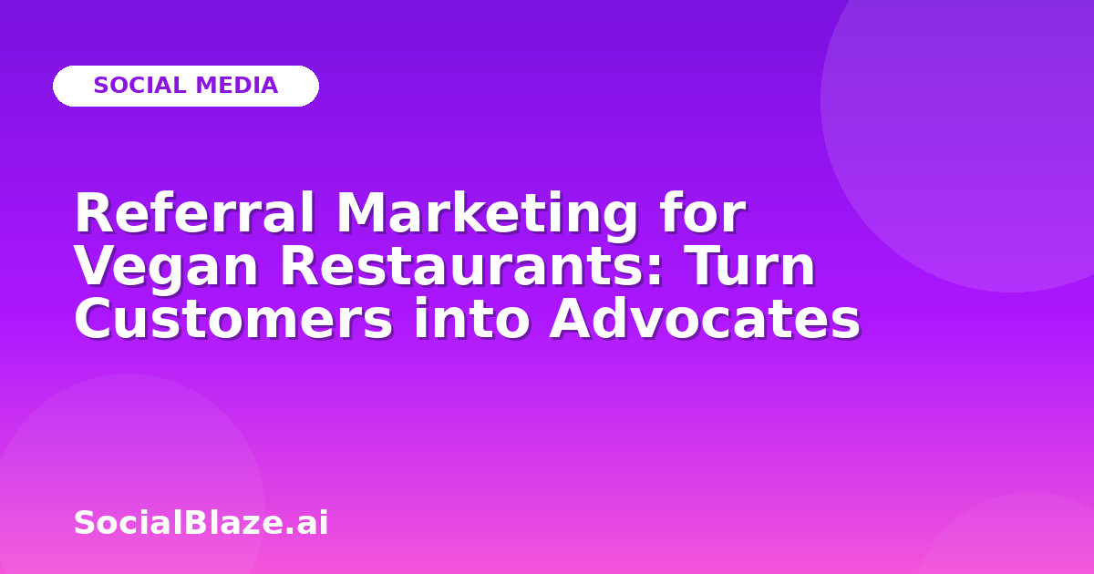 Referral Marketing for Vegan Restaurants: Turn Customers into Advocates