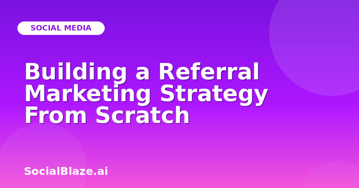 Building a Referral Marketing Strategy From Scratch
