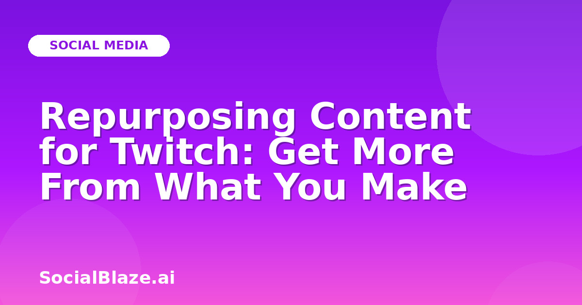 Repurposing Content for Twitch: Get More From What You Make