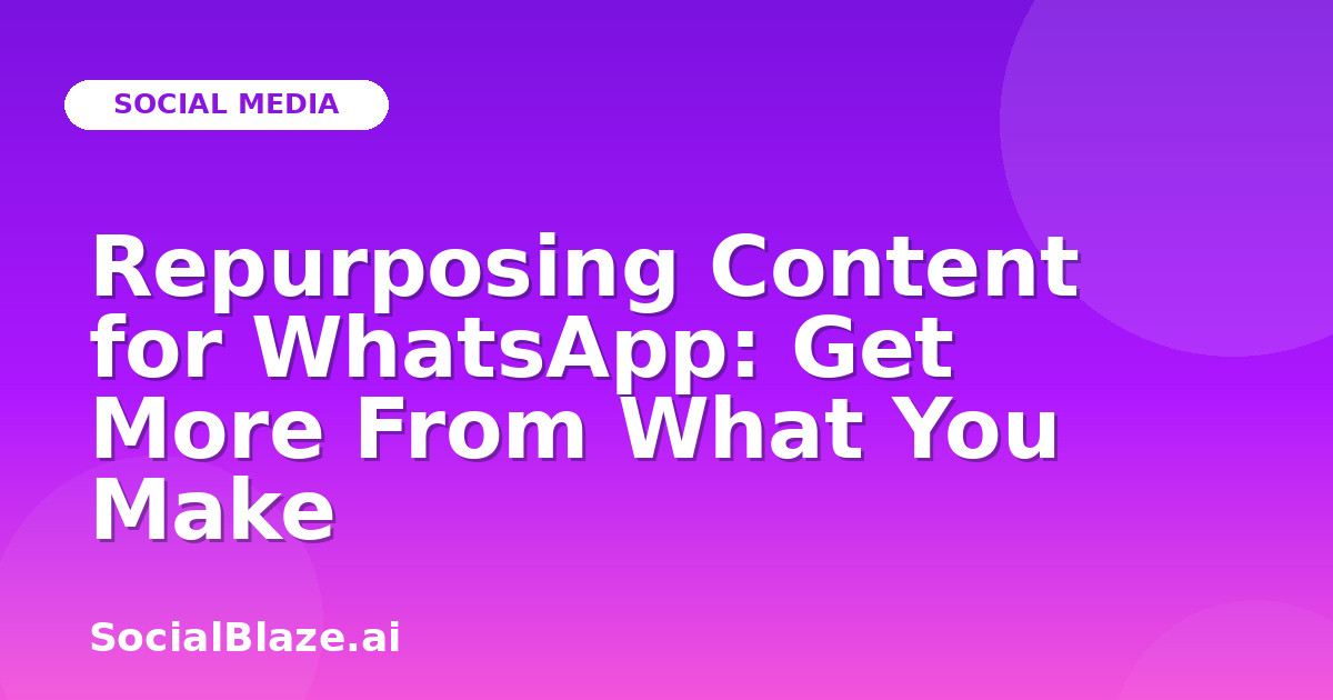 Repurposing Content for WhatsApp: Get More From What You Make