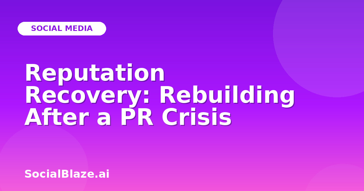 Reputation Recovery: Rebuilding After a PR Crisis