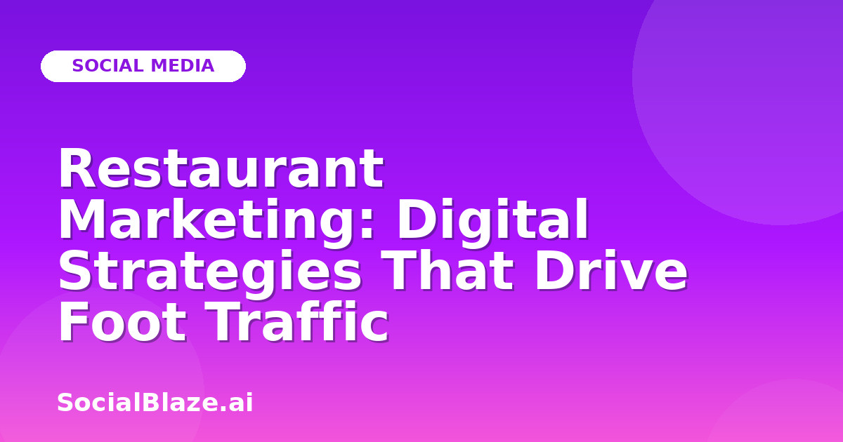 Restaurant Marketing: Digital Strategies That Drive Foot Traffic