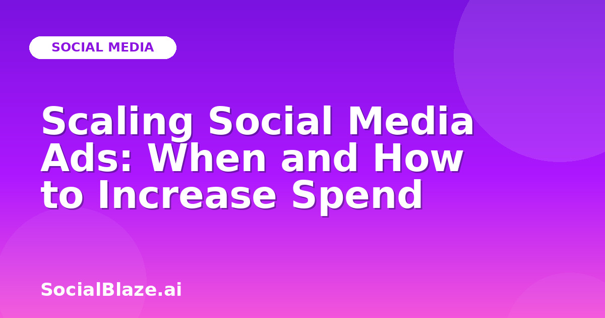 Scaling Social Media Ads: When and How to Increase Spend