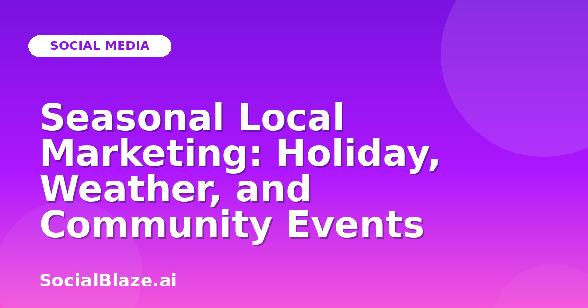Seasonal Local Marketing: Holiday, Weather, and Community Events