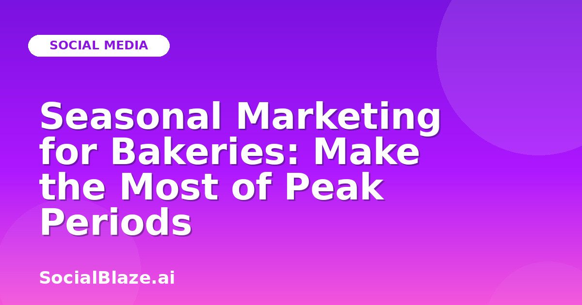 Seasonal Marketing for Bakeries: Make the Most of Peak Periods