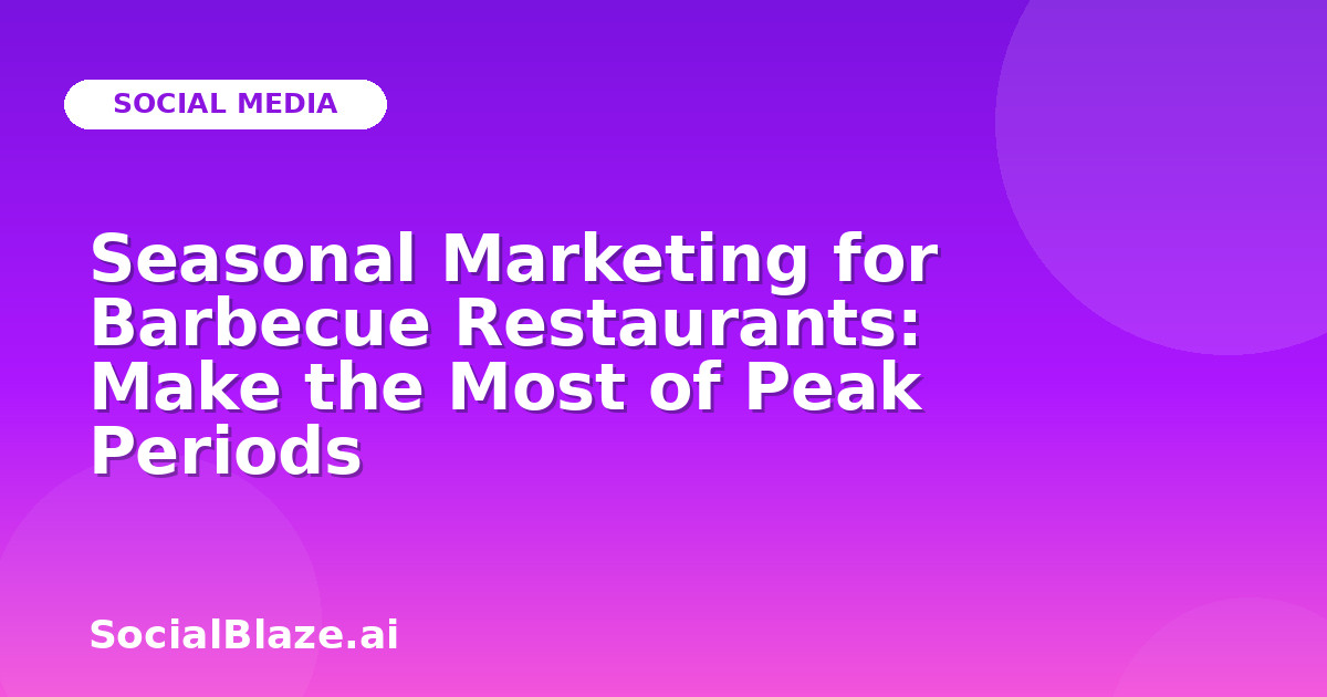 Seasonal Marketing for Barbecue Restaurants: Make the Most of Peak Periods