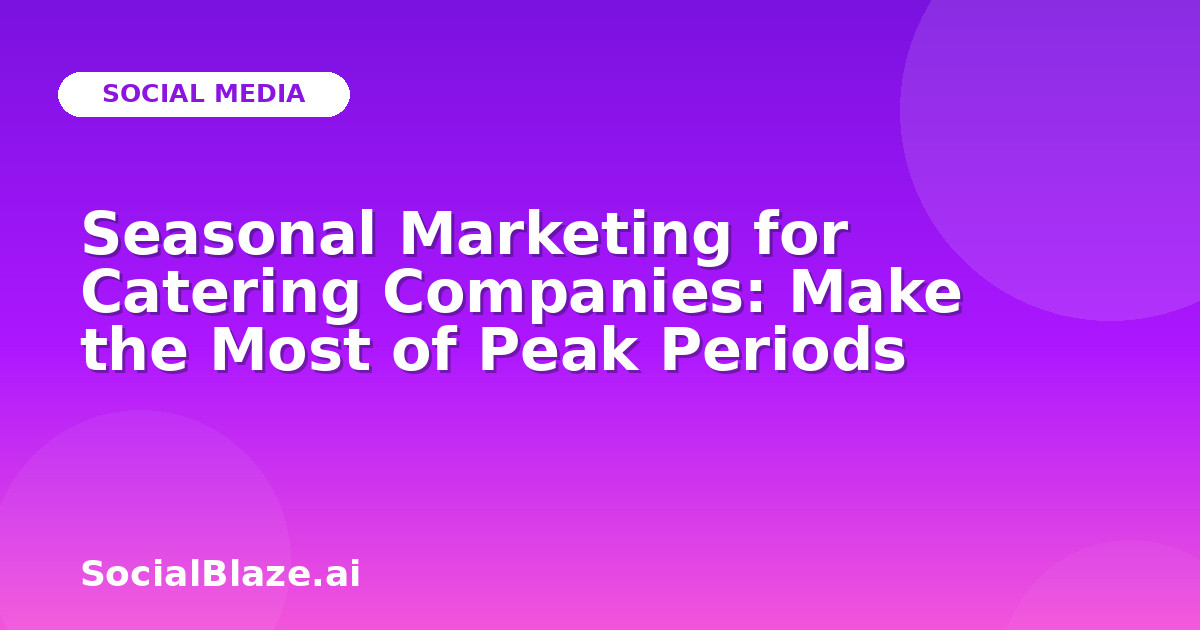 Seasonal Marketing for Catering Companies: Make the Most of Peak Periods