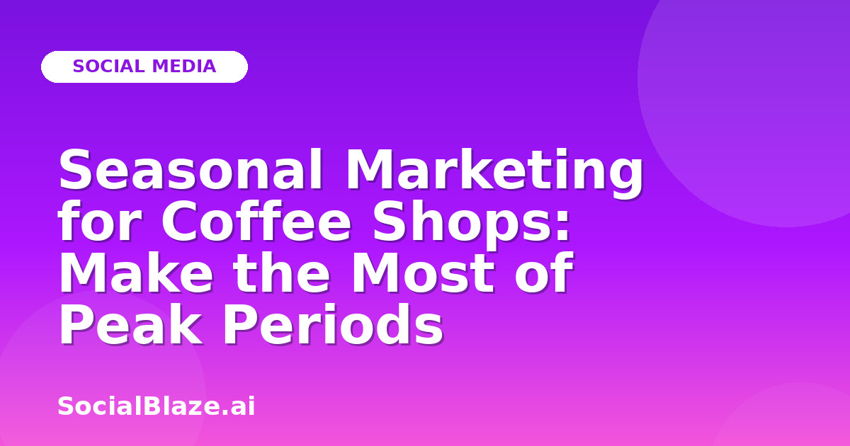 Seasonal Marketing for Coffee Shops: Make the Most of Peak Periods
