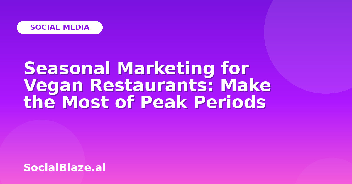 Seasonal Marketing for Vegan Restaurants: Make the Most of Peak Periods