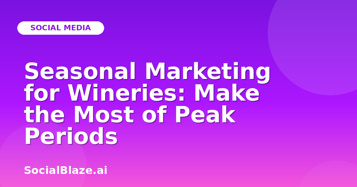Seasonal Marketing for Wineries: Make the Most of Peak Periods