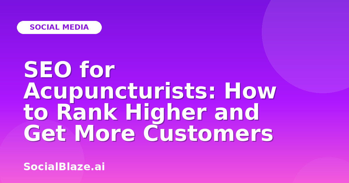 SEO for Acupuncturists: How to Rank Higher and Get More Customers