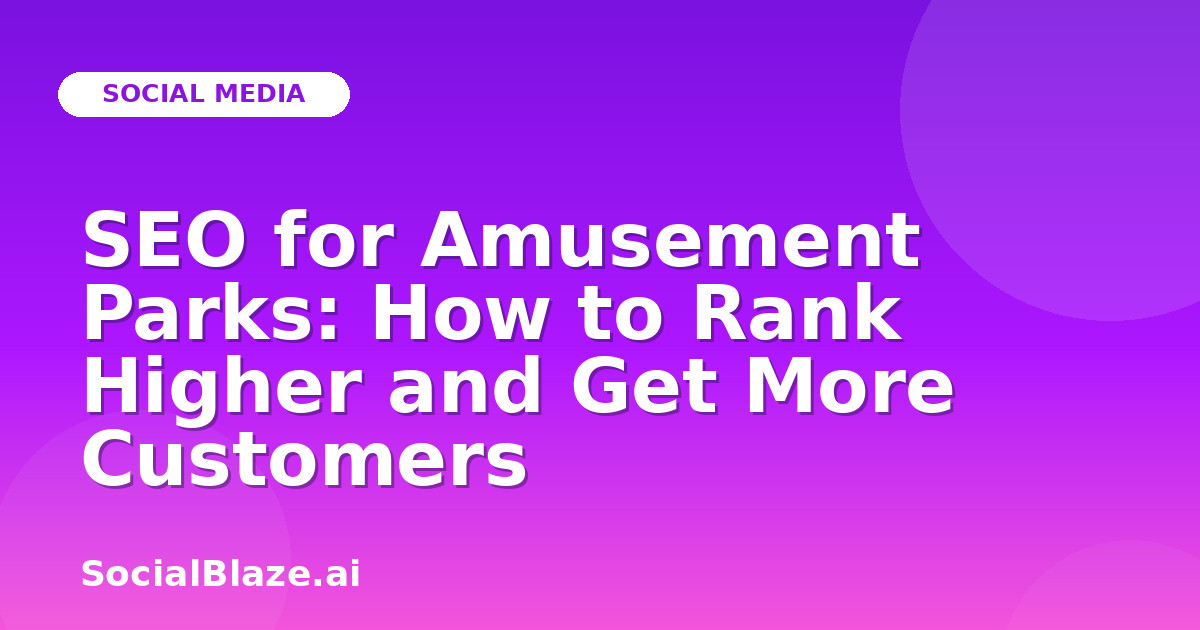 SEO for Amusement Parks: How to Rank Higher and Get More Customers
