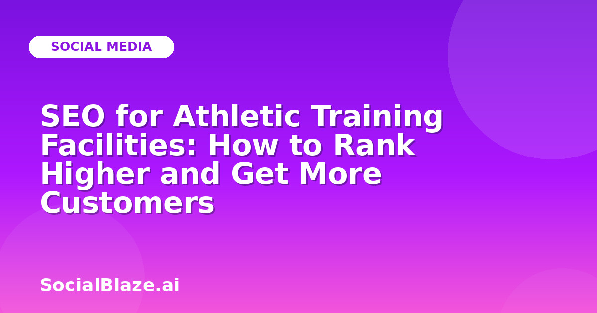 SEO for Athletic Training Facilities: How to Rank Higher and Get More Customers