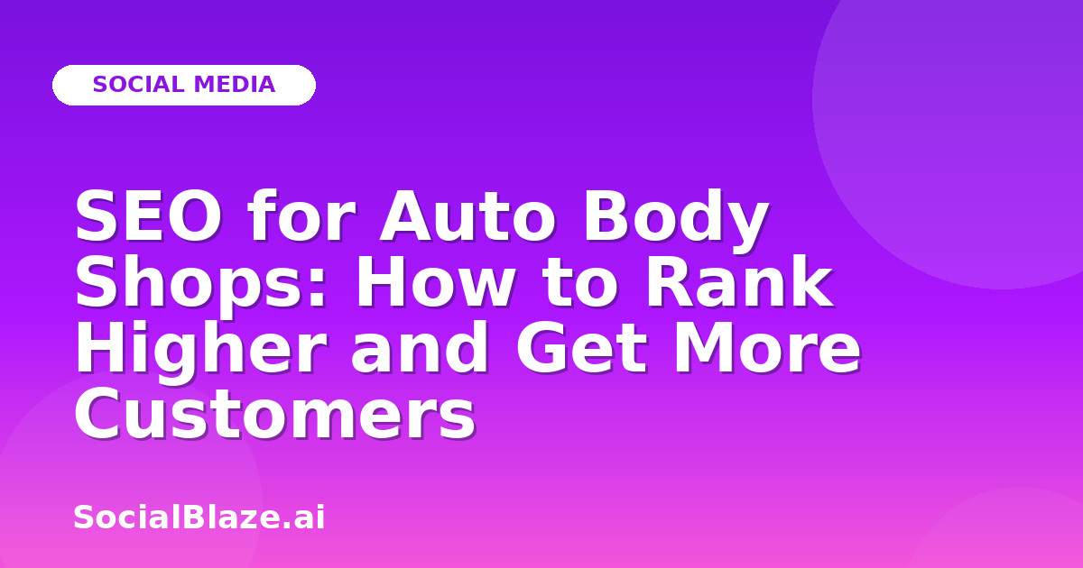 SEO for Auto Body Shops: How to Rank Higher and Get More Customers