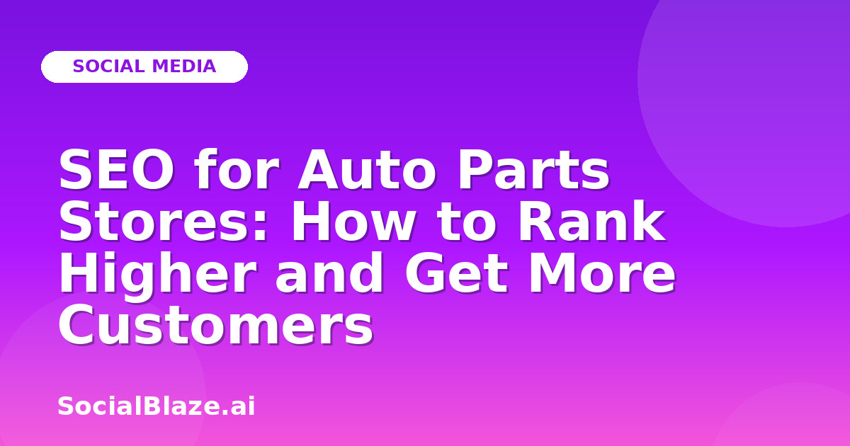 SEO for Auto Parts Stores: How to Rank Higher and Get More Customers