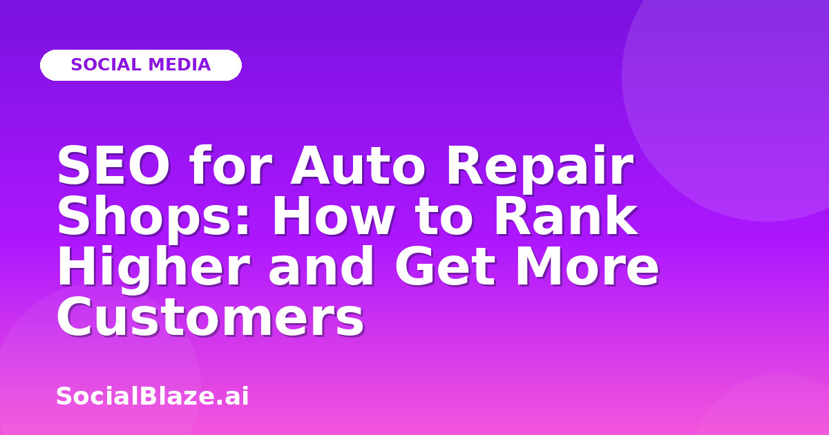 SEO for Auto Repair Shops: How to Rank Higher and Get More Customers