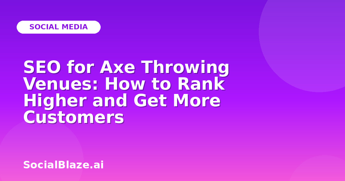 SEO for Axe Throwing Venues: How to Rank Higher and Get More Customers
