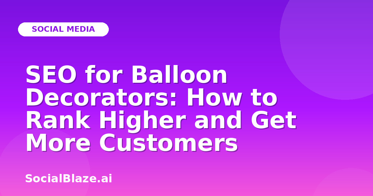 SEO for Balloon Decorators: How to Rank Higher and Get More Customers