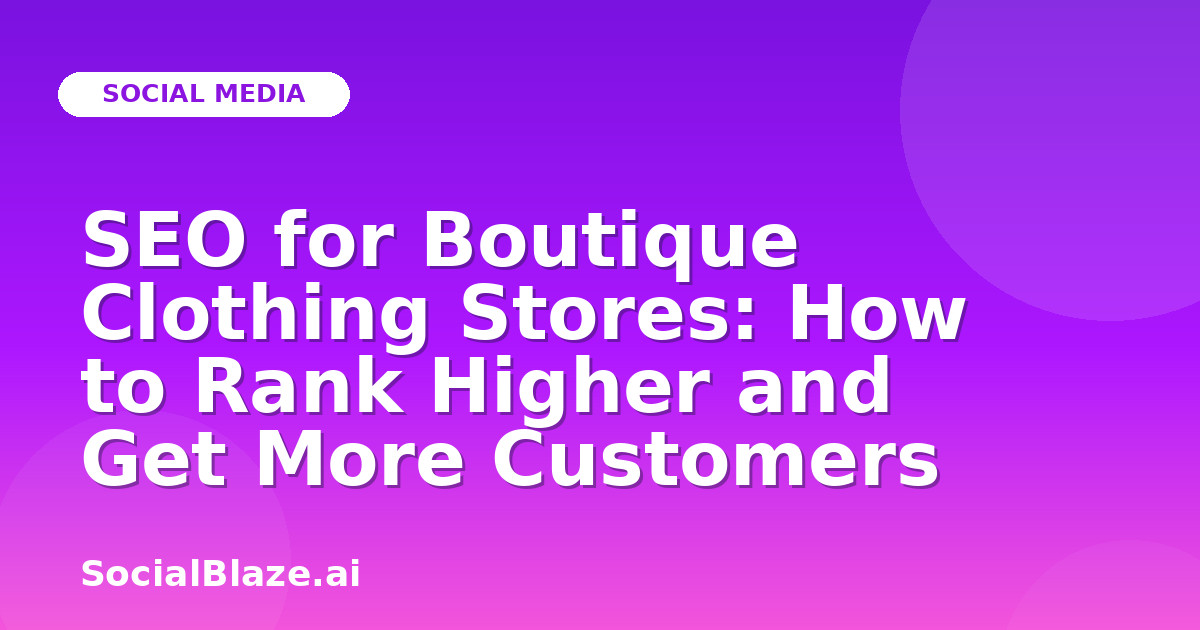 SEO for Boutique Clothing Stores: How to Rank Higher and Get More Customers