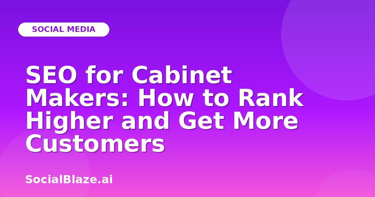 SEO for Cabinet Makers: How to Rank Higher and Get More Customers