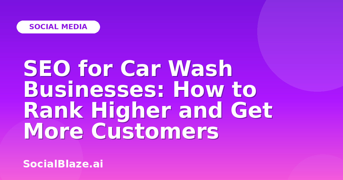 SEO for Car Wash Businesses: How to Rank Higher and Get More Customers