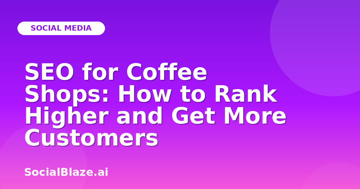 SEO for Coffee Shops: How to Rank Higher and Get More Customers