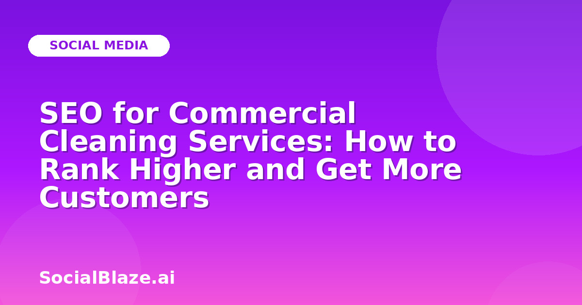 SEO for Commercial Cleaning Services: How to Rank Higher and Get More Customers