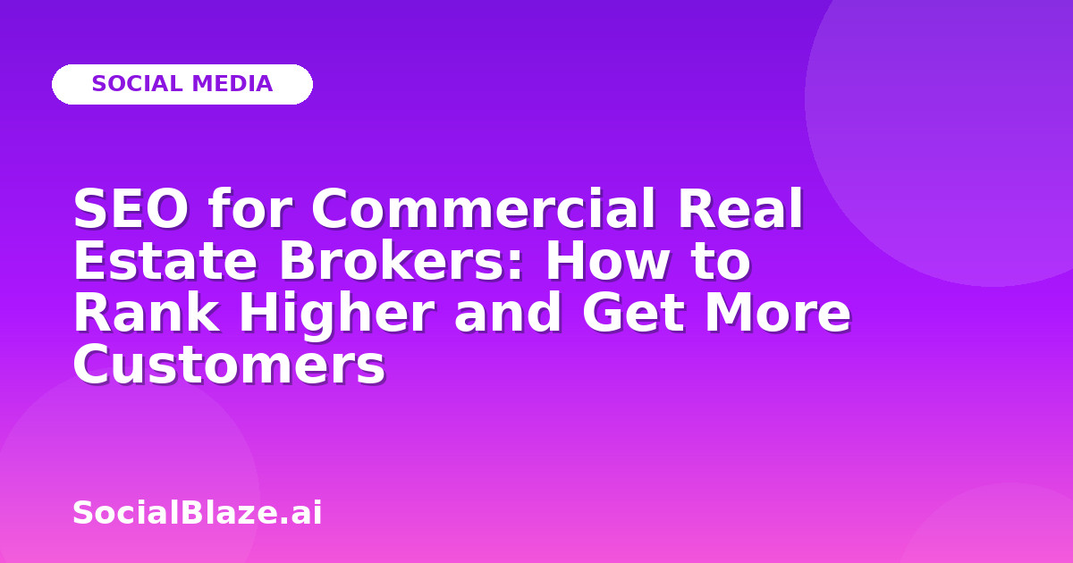 SEO for Commercial Real Estate Brokers: How to Rank Higher and Get More Customers