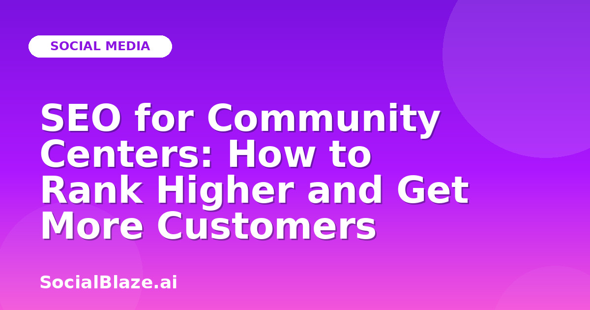SEO for Community Centers: How to Rank Higher and Get More Customers