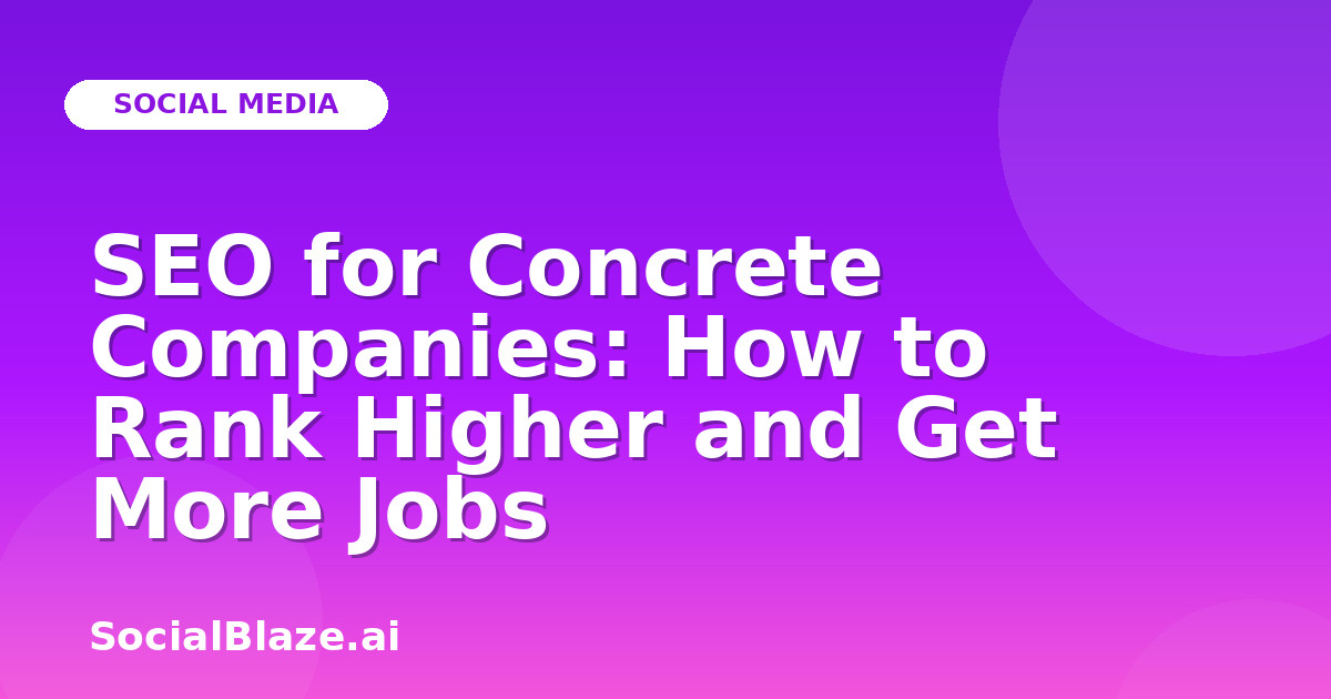 SEO for Concrete Companies: How to Rank Higher and Get More Jobs