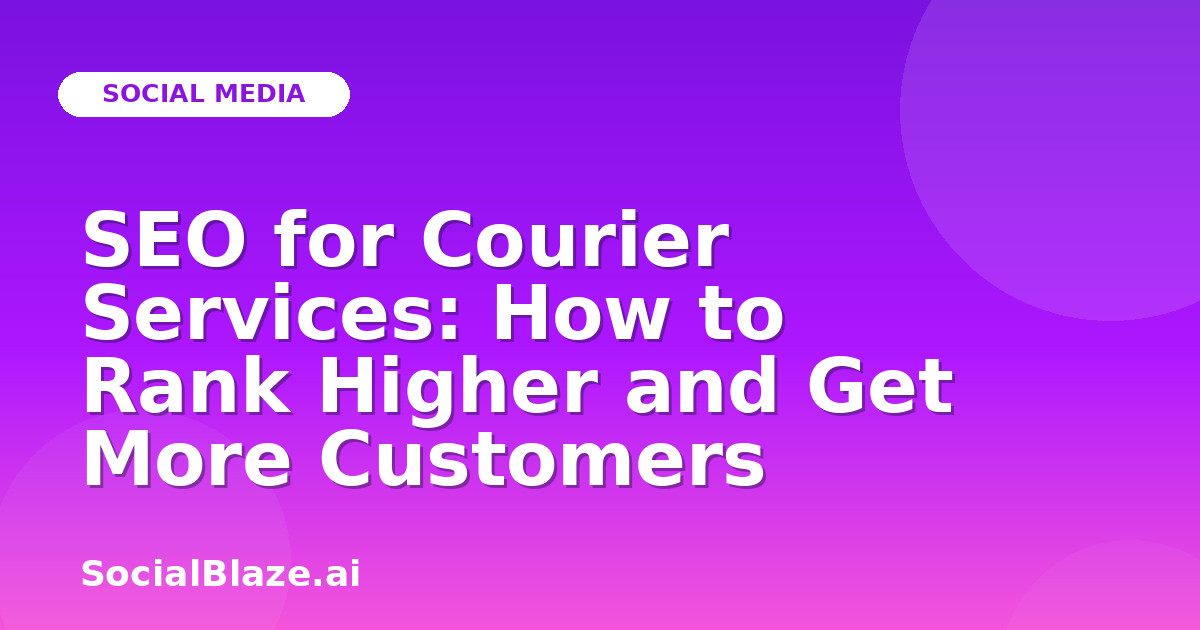 SEO for Courier Services: How to Rank Higher and Get More Customers