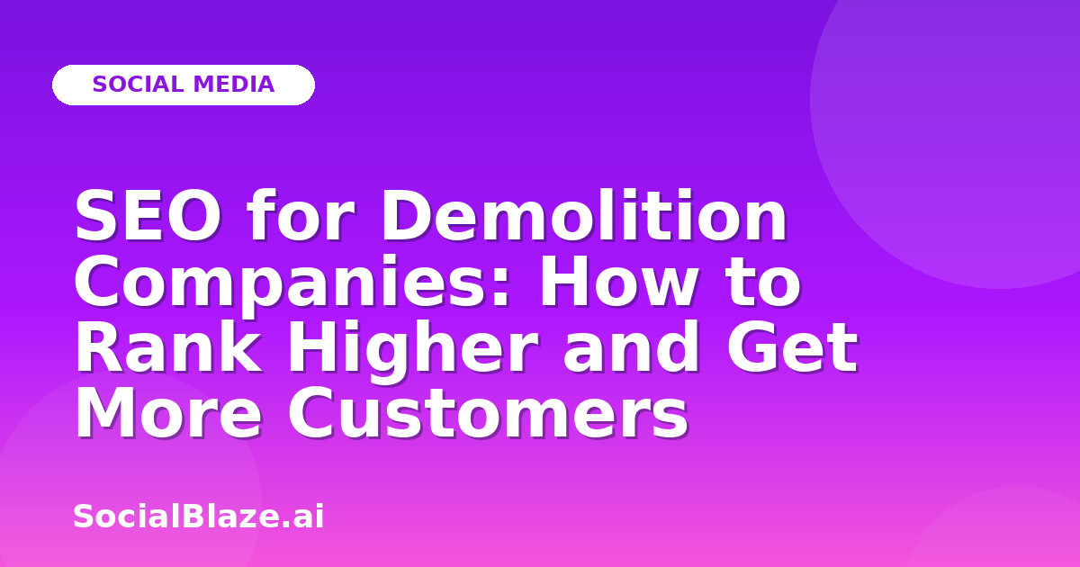 SEO for Demolition Companies: How to Rank Higher and Get More Customers