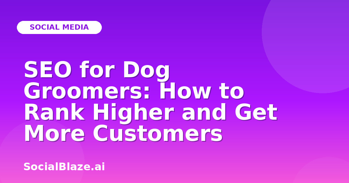 SEO for Dog Groomers: How to Rank Higher and Get More Customers