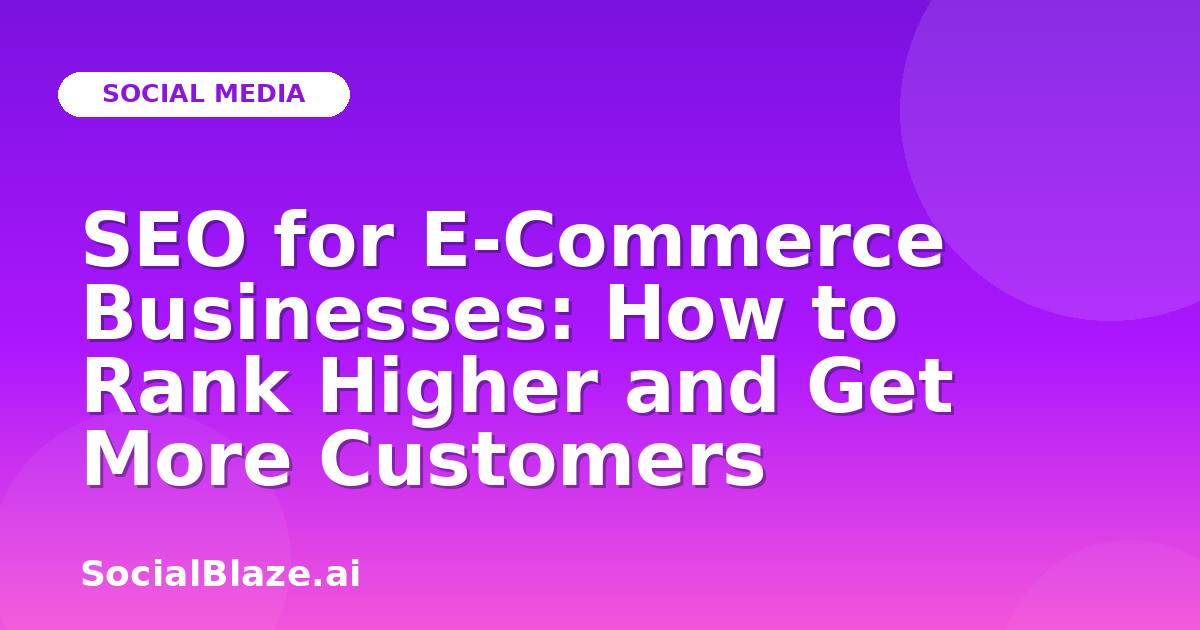 SEO for E-Commerce Businesses: How to Rank Higher and Get More Customers