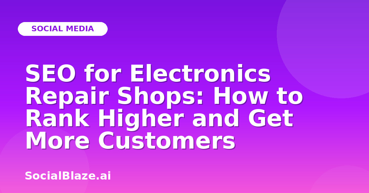 SEO for Electronics Repair Shops: How to Rank Higher and Get More Customers