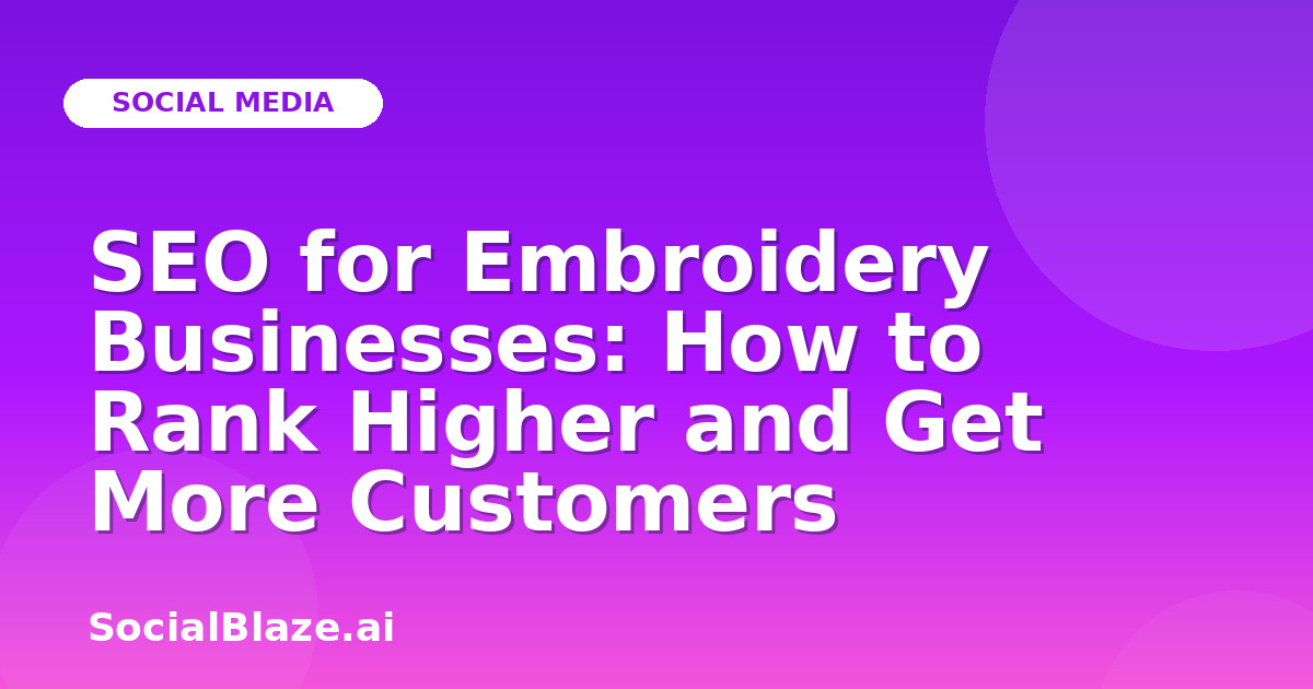 SEO for Embroidery Businesses: How to Rank Higher and Get More Customers