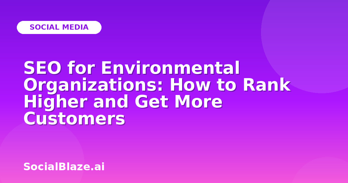 SEO for Environmental Organizations: How to Rank Higher and Get More Customers