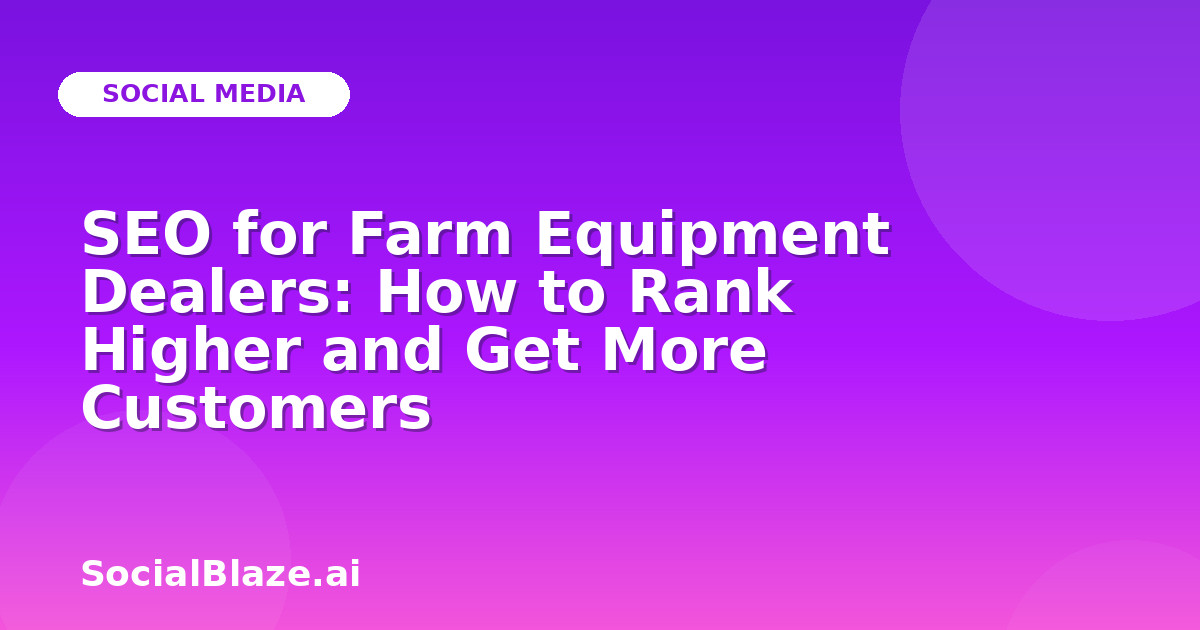 SEO for Farm Equipment Dealers: How to Rank Higher and Get More Customers