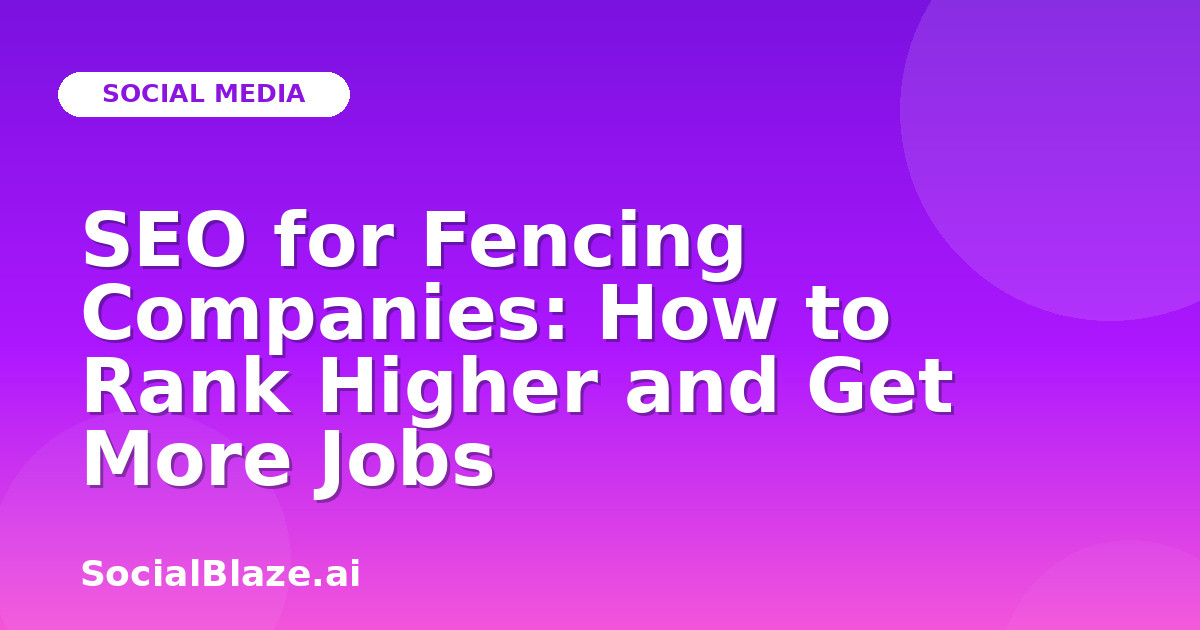 SEO for Fencing Companies: How to Rank Higher and Get More Jobs