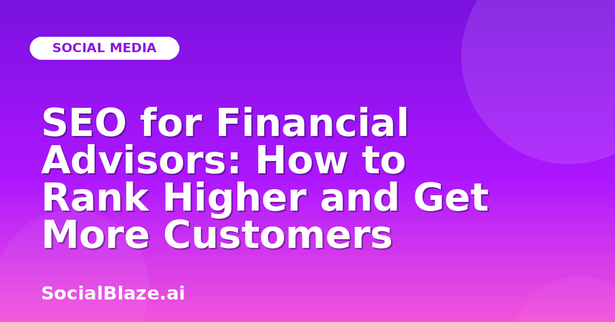 SEO for Financial Advisors: How to Rank Higher and Get More Customers