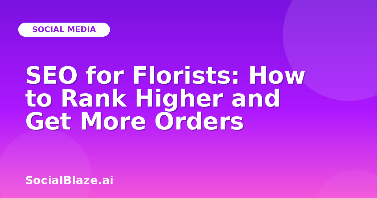 SEO for Florists: How to Rank Higher and Get More Orders
