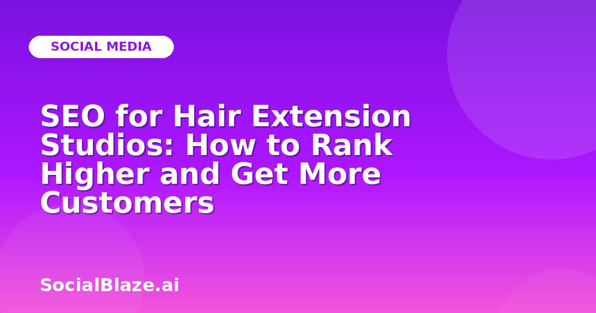 SEO for Hair Extension Studios: How to Rank Higher and Get More Customers
