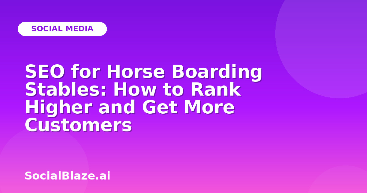 SEO for Horse Boarding Stables: How to Rank Higher and Get More Customers