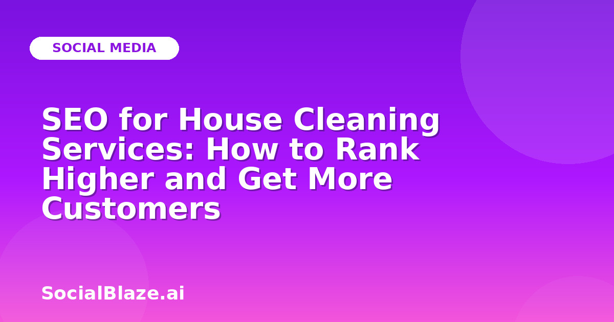 SEO for House Cleaning Services: How to Rank Higher and Get More Customers
