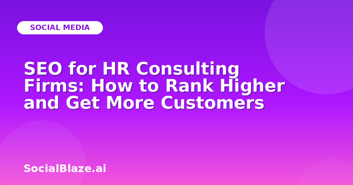 SEO for HR Consulting Firms: How to Rank Higher and Get More Customers