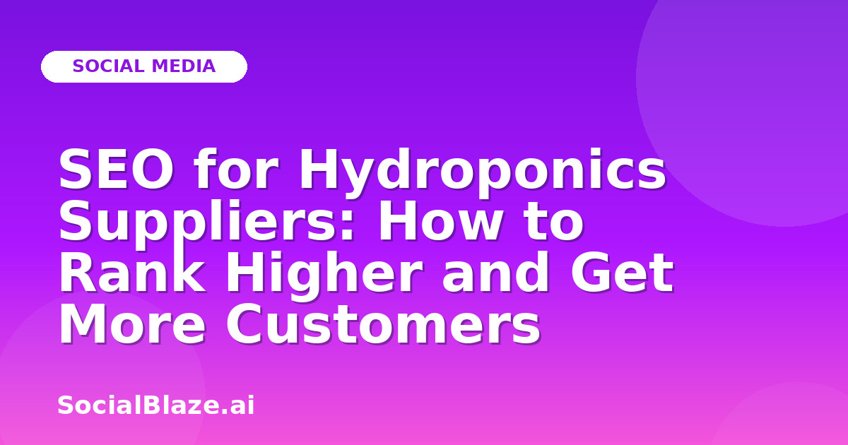 SEO for Hydroponics Suppliers: How to Rank Higher and Get More Customers