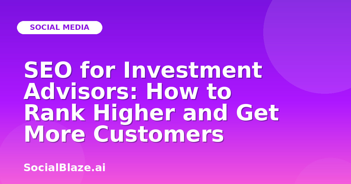 SEO for Investment Advisors: How to Rank Higher and Get More Customers