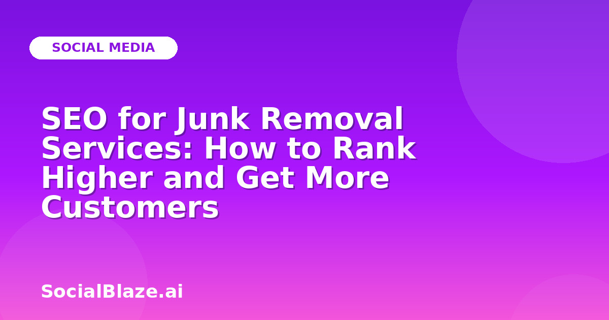 SEO for Junk Removal Services: How to Rank Higher and Get More Customers